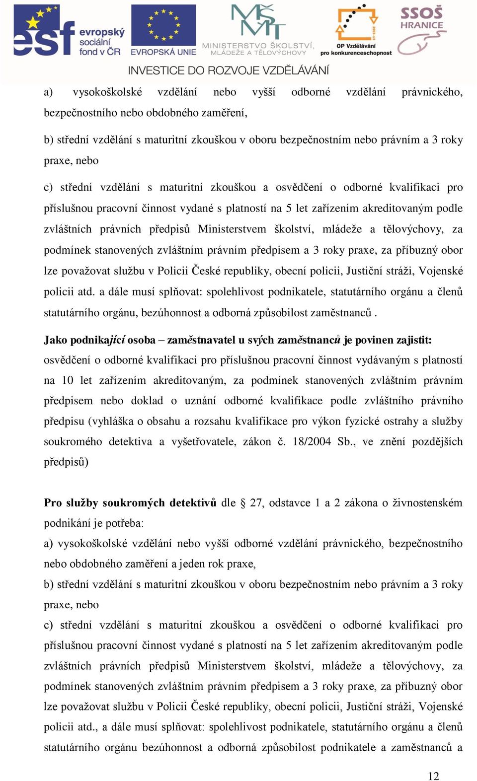 tělovýhovy, z podmínek stnovenýh zvláštním právním předpisem 3 roky prxe, z příuzný oor lze povţovt sluţu v Poliii České repuliky, oení poliii, Justiční stráţi, Vojenské poliii td.