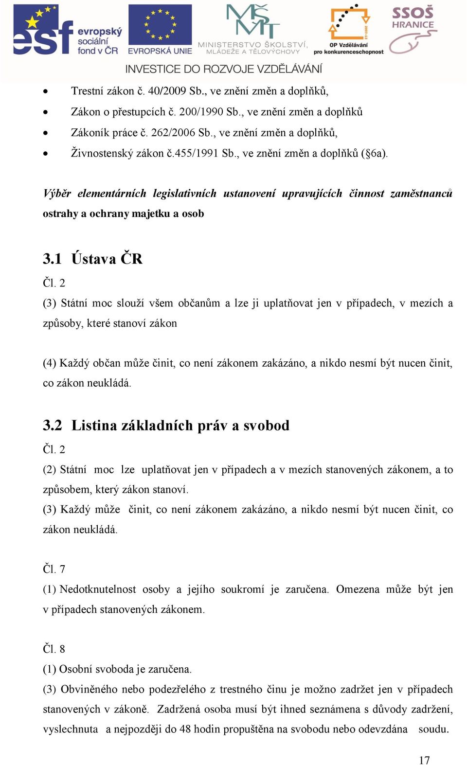 2 (3) Státní mo slouţí všem očnům lze ji upltňovt jen v přípdeh, v mezíh způsoy, které stnoví zákon (4) Kţdý očn můţe činit, o není zákonem zkázáno, nikdo nesmí ýt nuen činit, o zákon neukládá. 3.