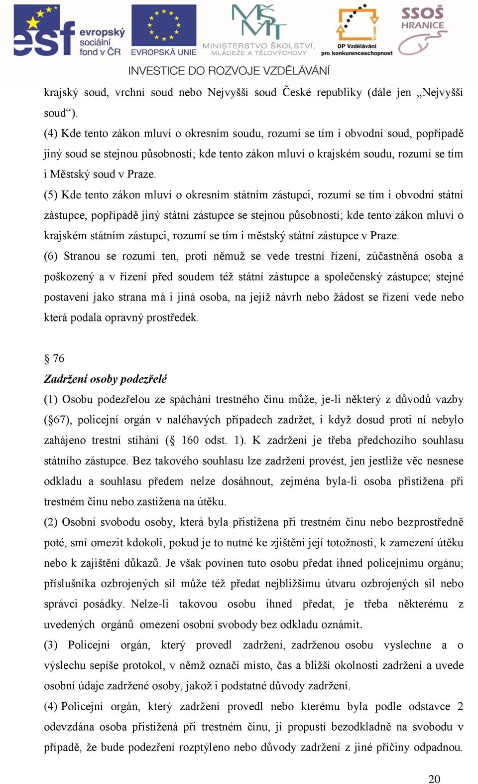 (5) Kde tento zákon mluví o okresním státním zástupi, rozumí se tím i ovodní státní zástupe, popřípdě jiný státní zástupe se stejnou půsoností; kde tento zákon mluví o krjském státním zástupi, rozumí
