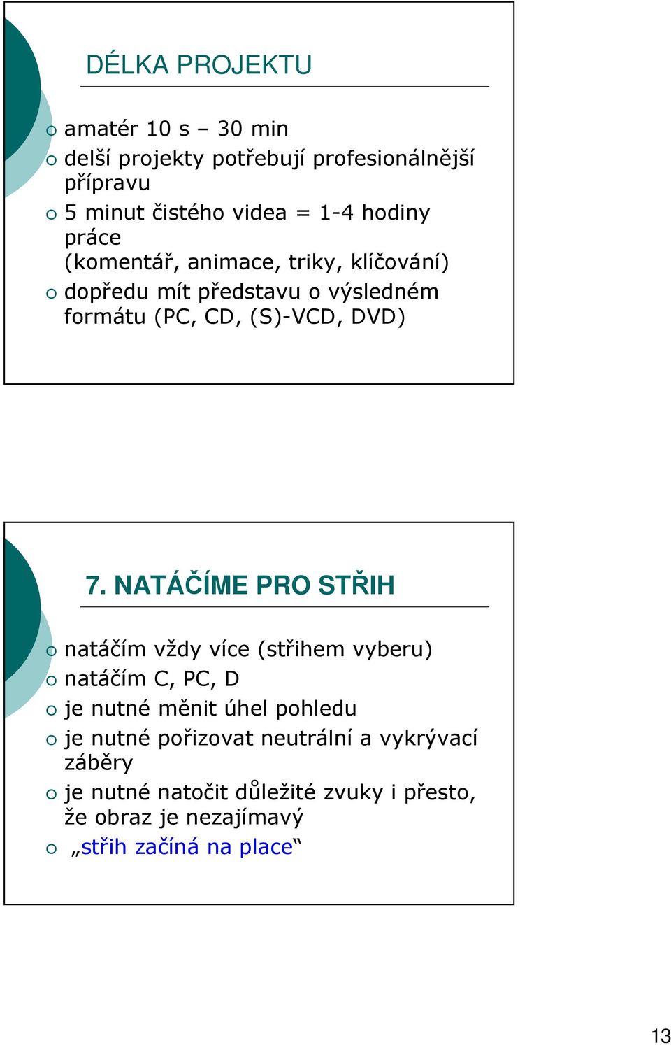 7. NATÁČÍME PRO STŘIH natáčím vždy více (střihem vyberu) natáčím C, PC, D je nutné měnit úhel pohledu je nutné