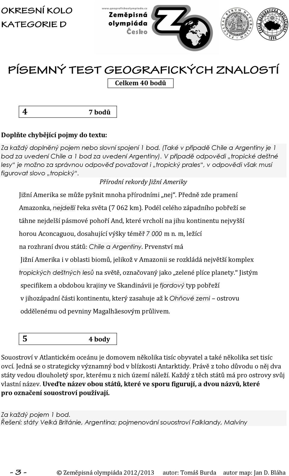 Přírodní rekordy Jižní Ameriky Jižní Amerika se může pyšnit mnoha přírodními nej. Předně zde pramení Amazonka, nejdelší řeka světa (7 062 km).