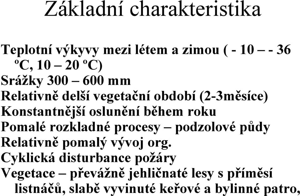 Pomalé rozkladné procesy podzolové půdy Relativně pomalý vývoj org.