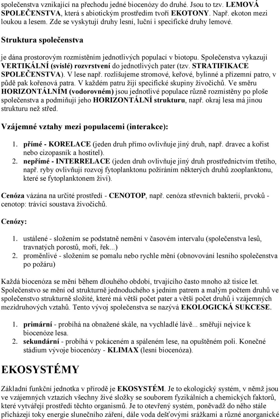 Společenstva vykazují VERTIKÁLNÍ (svislé) rozvrstvení do jednotlivých pater (tzv. STRATIFIKACE SPOLEČENSTVA). V lese např.