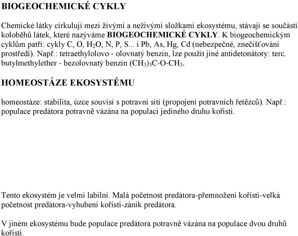 butylmethylether - bezolovnatý benzín (CH 3 ) 3 C-O-CH 3. HOMEOSTÁZE EKOSYSTÉMU homeostáze: stabilita, úzce souvisí s potravní sítí (propojení potravních řetězců). Např.