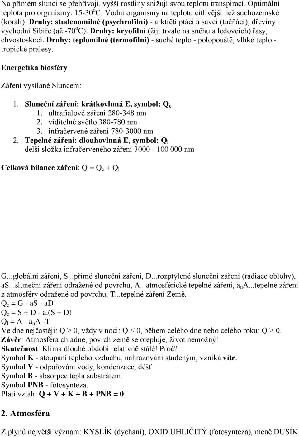 Druhy: teplomilné (termofilní) - suché teplo - polopouště, vlhké teplo - tropické pralesy. Energetika biosféry Záření vysílané Sluncem: 1. Sluneční záření: krátkovlnná E, symbol: Q c 1.
