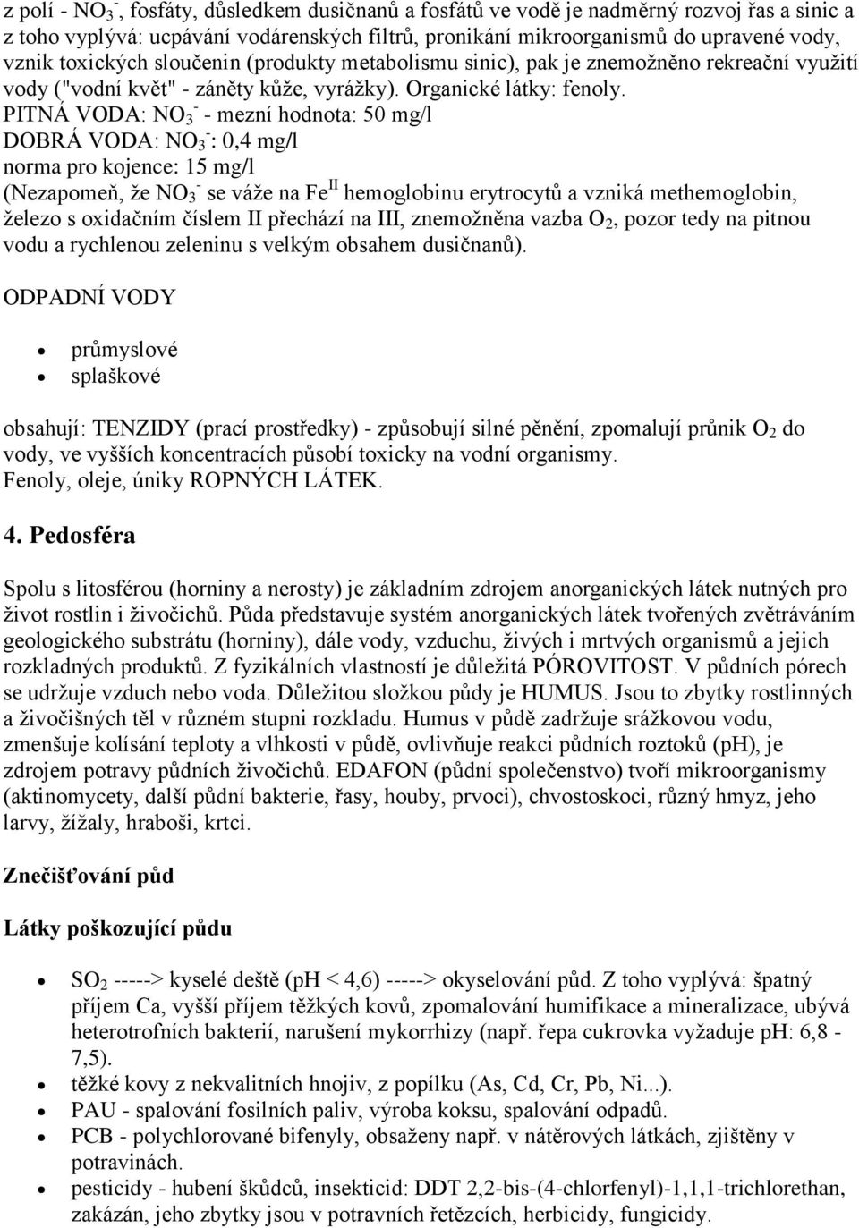 PITNÁ VODA: NO 3 - - mezní hodnota: 50 mg/l DOBRÁ VODA: NO 3 - : 0,4 mg/l norma pro kojence: 15 mg/l (Nezapomeň, že NO 3 - se váže na Fe II hemoglobinu erytrocytů a vzniká methemoglobin, železo s