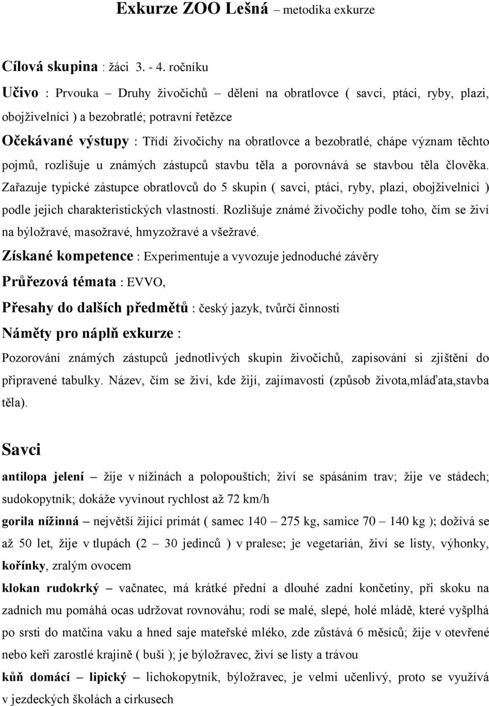 bezobratlé, chápe význam těchto pojmů, rozlišuje u známých zástupců stavbu těla a porovnává se stavbou těla člověka.