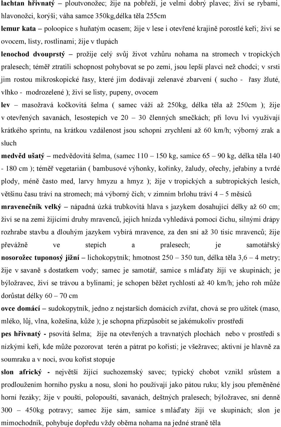 pohybovat se po zemi, jsou lepší plavci než chodci; v srsti jim rostou mikroskopické řasy, které jim dodávají zelenavé zbarvení ( sucho - řasy žluté, vlhko - modrozelené ); živí se listy, pupeny,