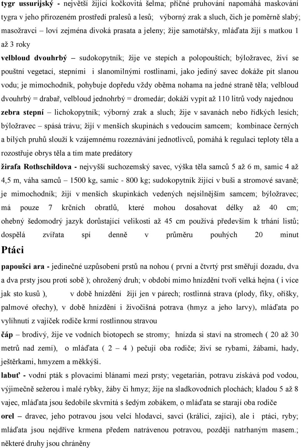 slanomilnými rostlinami, jako jediný savec dokáže pít slanou vodu; je mimochodník, pohybuje dopředu vždy oběma nohama na jedné straně těla; velbloud dvouhrbý = drabař, velbloud jednohrbý = dromedár;