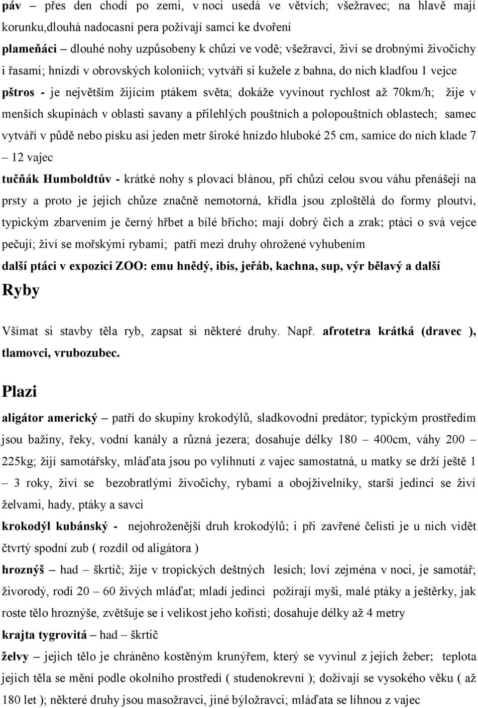 v menších skupinách v oblasti savany a přilehlých pouštních a polopouštních oblastech; samec vytváří v půdě nebo písku asi jeden metr široké hnízdo hluboké 25 cm, samice do nich klade 7 12 vajec