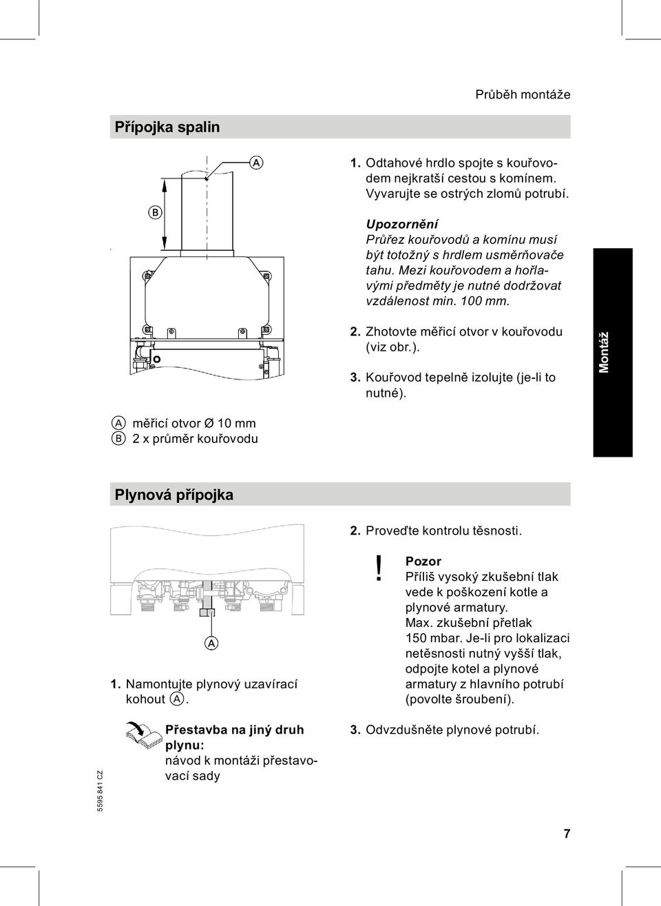 Zhotovte měřicí otvor v kouřovodu (viz obr.). 3. Kouřovod tepelně izolujte (je li to nutné). Montáž A měřicí otvor Ø 10 mm B 2xprůměr kouřovodu Plynová přípojka 1.