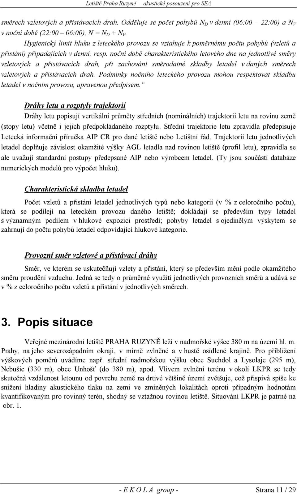 noční době charakteristického letového dne na jednotlivé směry vzletových a přistávacích drah, při zachování směrodatné skladby letadel v daných směrech vzletových a přistávacích drah.