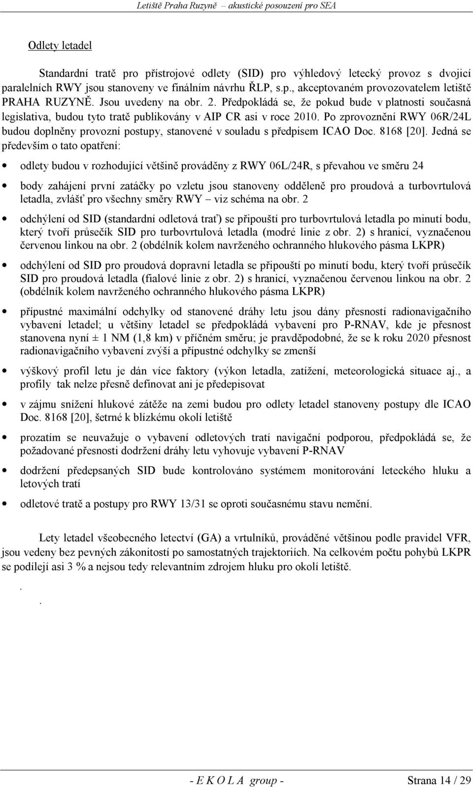 Po zprovoznění RWY 06R/24L budou doplněny provozní postupy, stanovené v souladu s předpisem ICAO Doc. 8168 [20].