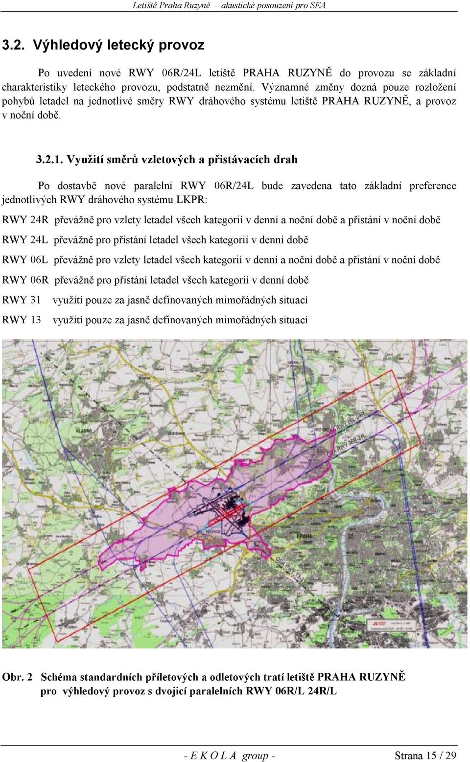 Využití směrů vzletových a přistávacích drah Po dostavbě nové paralelní RWY 06R/24L bude zavedena tato základní preference jednotlivých RWY dráhového systému LKPR: RWY 24R převážně pro vzlety letadel