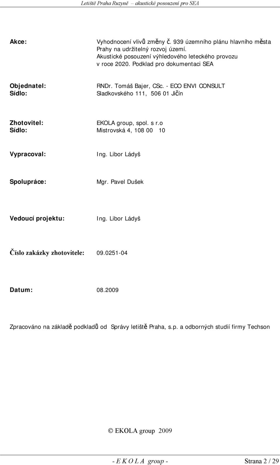 - ECO ENVI CONSULT Sladkovského 111, 506 01 Jičín Zhotovitel: EKOLA group, spol. s r.o Sídlo: Mistrovská 4, 108 00 10 Vypracoval: Ing.