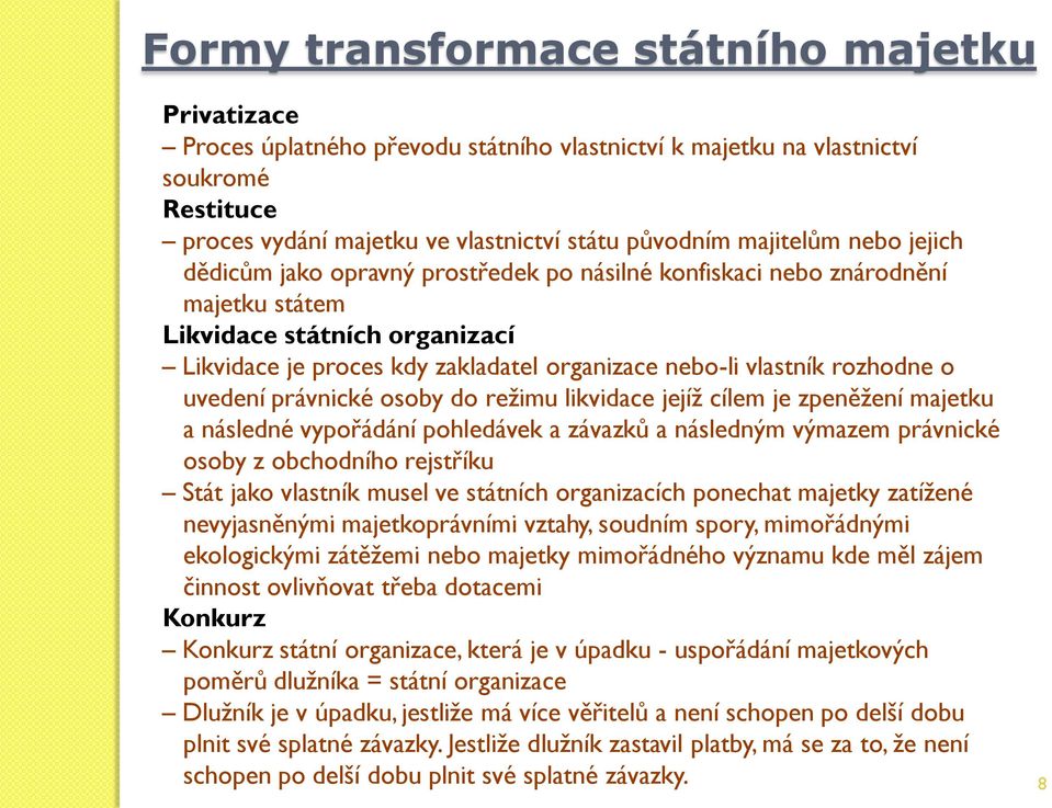 o uvedení právnické osoby do režimu likvidace jejíž cílem je zpeněžení majetku a následné vypořádání pohledávek a závazků a následným výmazem právnické osoby z obchodního rejstříku Stát jako vlastník