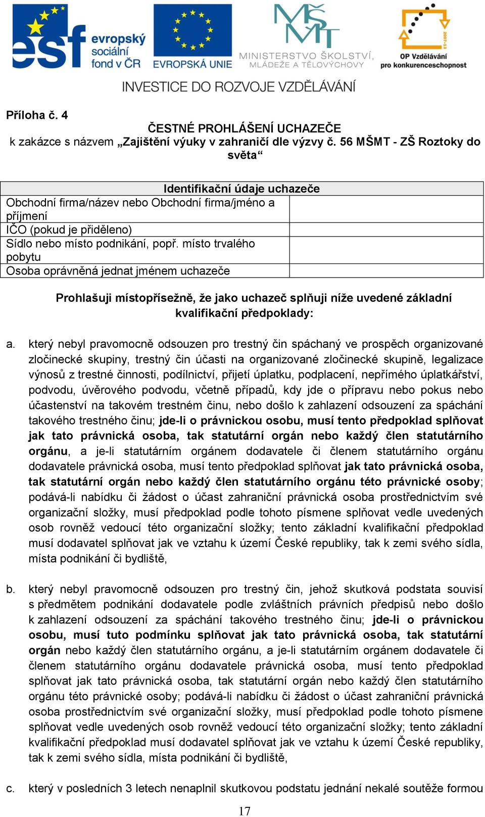 místo trvalého pobytu Osoba oprávněná jednat jménem uchazeče Prohlašuji místopřísežně, že jako uchazeč splňuji níže uvedené základní kvalifikační předpoklady: a.