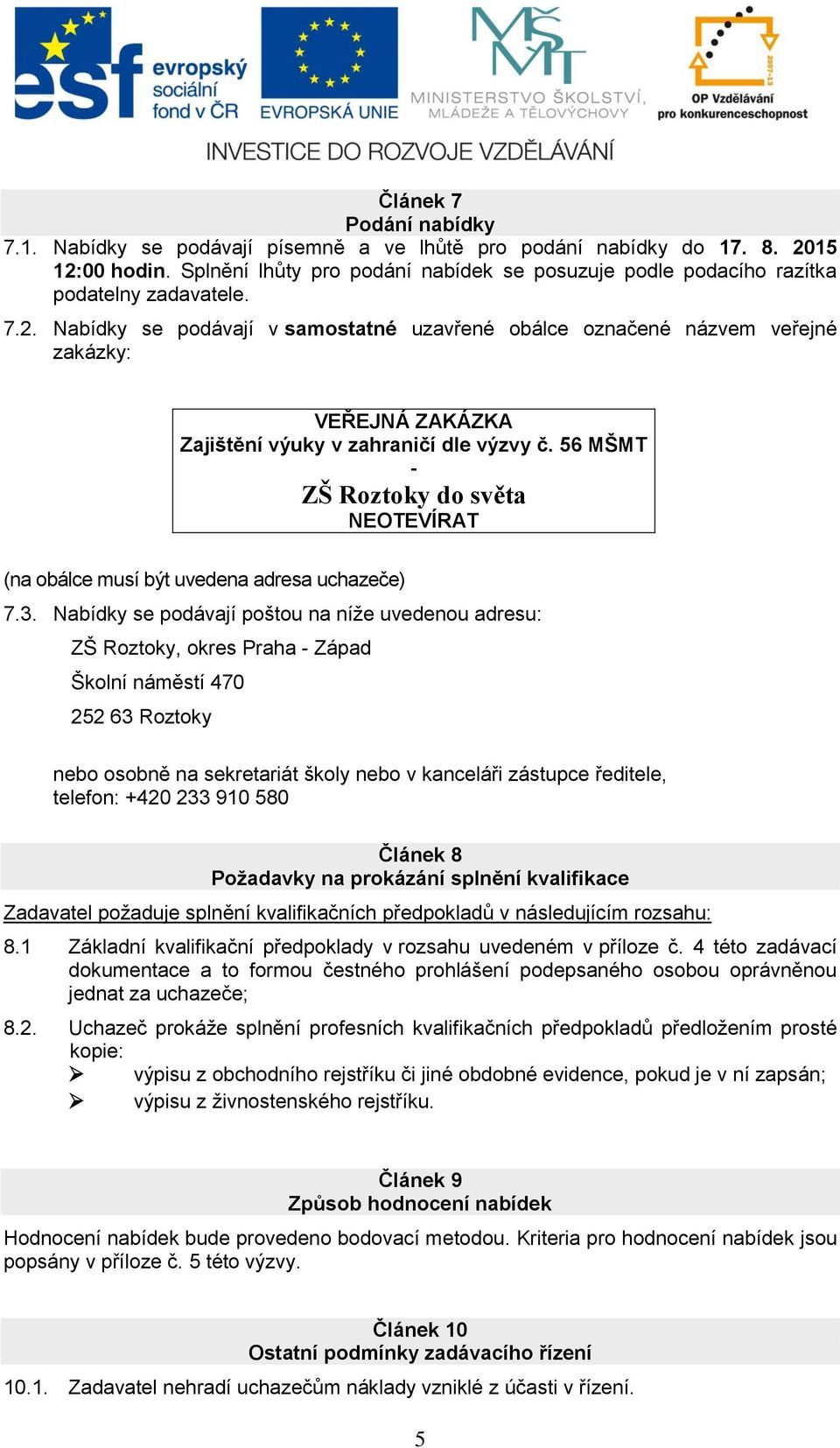 Nabídky se podávají v samostatné uzavřené obálce označené názvem veřejné zakázky: VEŘEJNÁ ZAKÁZKA Zajištění výuky v zahraničí dle výzvy č.