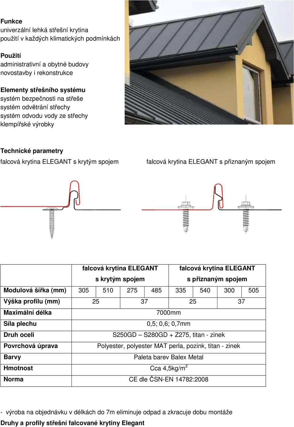 Standartní délka modulu: 350 mm falcová krytina ELEGANT s krytým spojem falcová krytina ELEGANT s přiznaným spojem Modulová šířka (mm) 305 510 275 485 335 540 300 505 Výška profilu (mm) 25 37 25 37