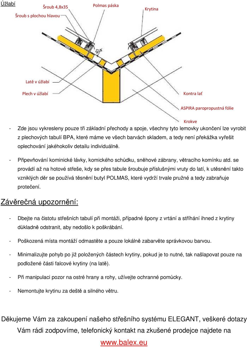 - Připevňování kominické lávky, komického schůdku, sněhové zábrany, větracího komínku atd.