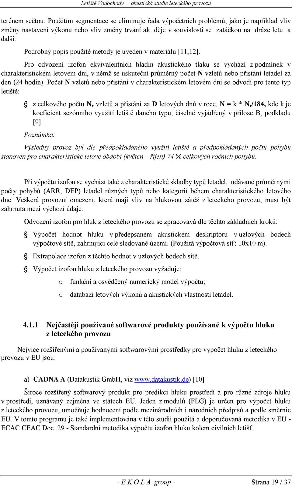 Pro odvození izofon ekvivalentních hladin akustického tlaku se vychází z podmínek v charakteristickém letovém dni, v němž se uskuteční průměrný počet N vzletů nebo přistání letadel za den (24 hodin).