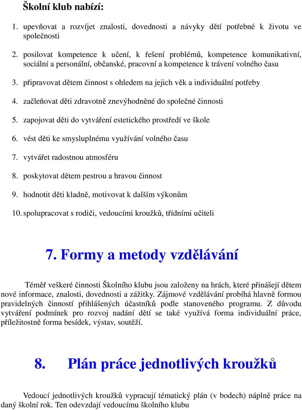 připravovat dětem činnost s ohledem na jejich věk a individuální potřeby 4. začleňovat děti zdravotně znevýhodněné do společné činnosti 5. zapojovat děti do vytváření estetického prostředí ve škole 6.