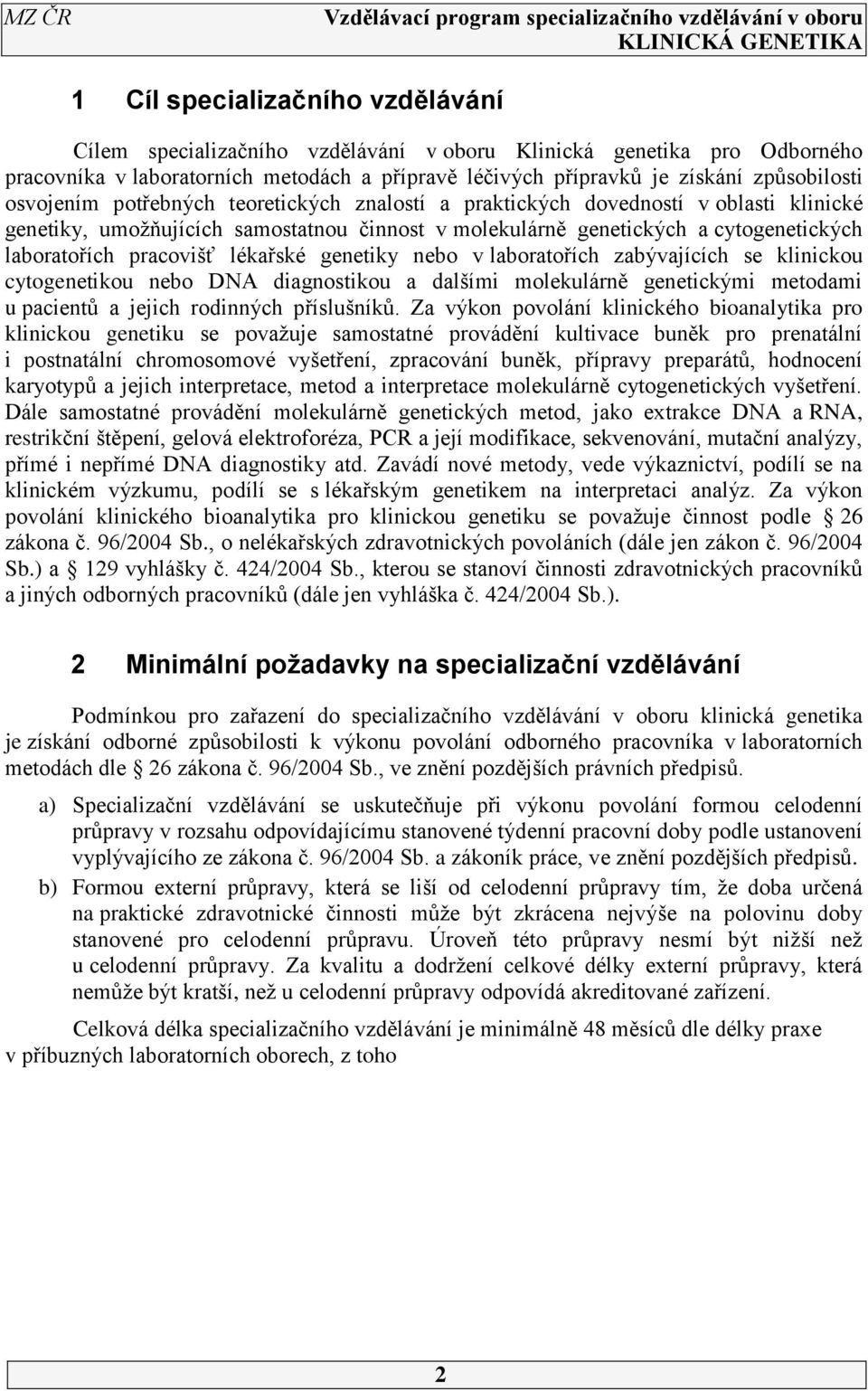 lékařské genetiky nebo v laboratořích zabývajících se klinickou cytogenetikou nebo DNA diagnostikou a dalšími molekulárně genetickými metodami u pacientů a jejich rodinných příslušníků.