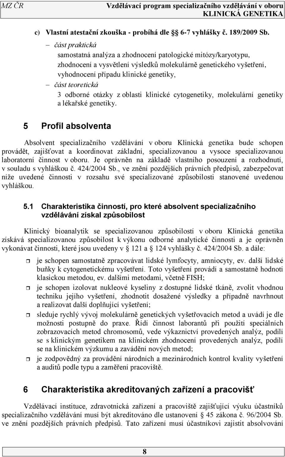 3 odborné otázky z oblasti klinické cytogenetiky, molekulární genetiky a lékařské genetiky.