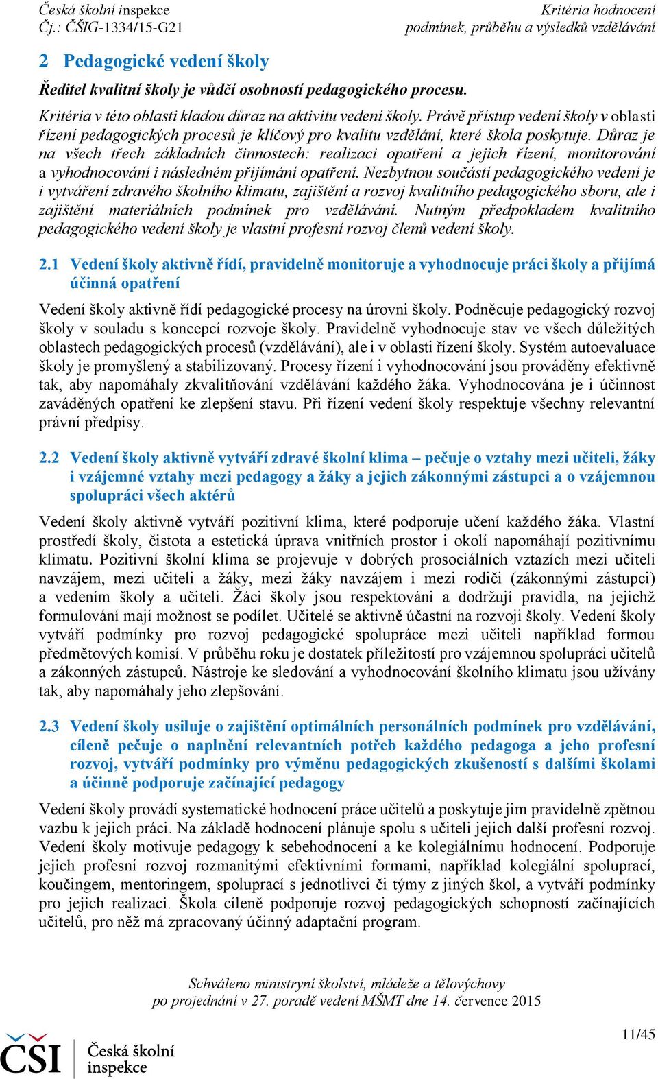 Důraz je na všech třech základních činnostech: realizaci opatření a jejich řízení, monitorování a vyhodnocování i následném přijímání opatření.