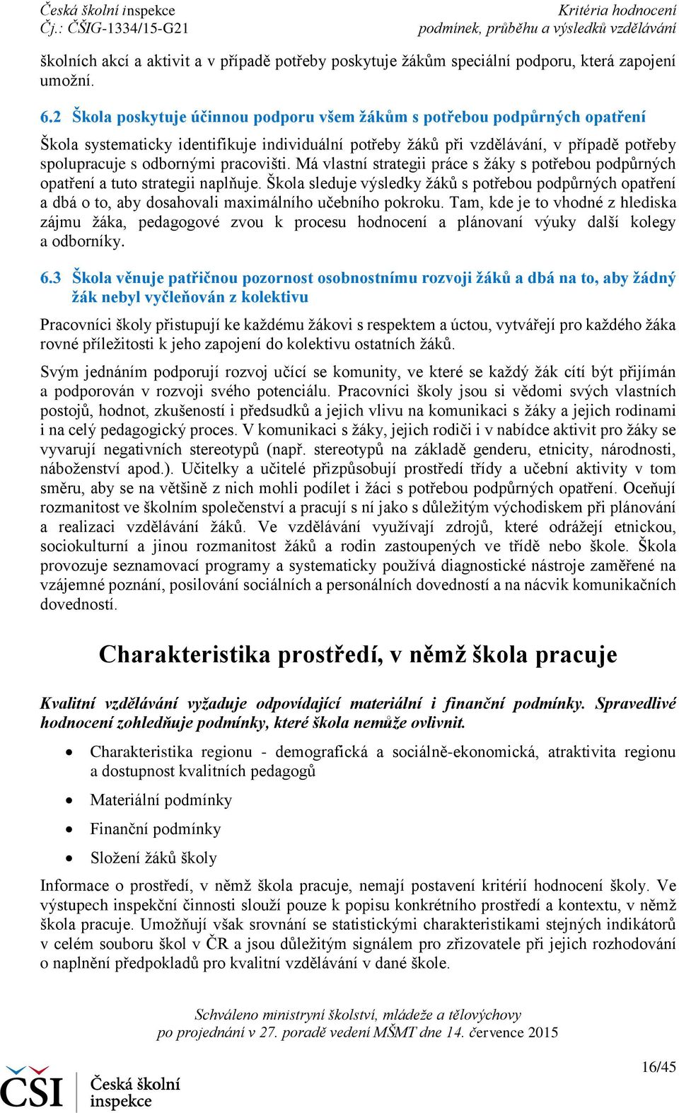 pracovišti. Má vlastní strategii práce s žáky s potřebou podpůrných opatření a tuto strategii naplňuje.