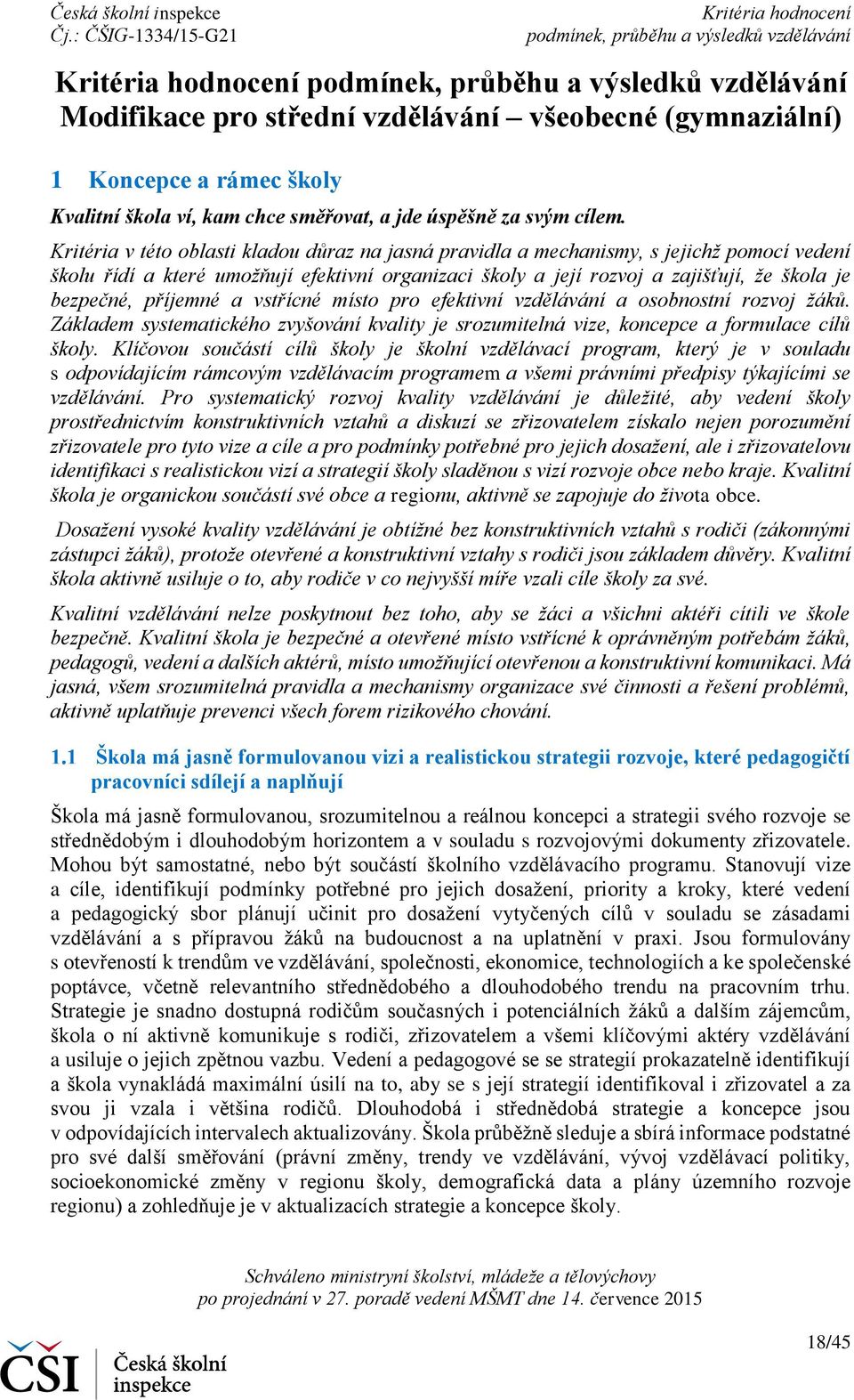 příjemné a vstřícné místo pro efektivní vzdělávání a osobnostní rozvoj žáků. Základem systematického zvyšování kvality je srozumitelná vize, koncepce a formulace cílů školy.