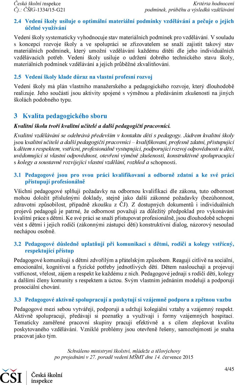 potřeb. Vedení školy usiluje o udržení dobrého technického stavu školy, materiálních podmínek vzdělávání a jejich průběžné zkvalitňování.