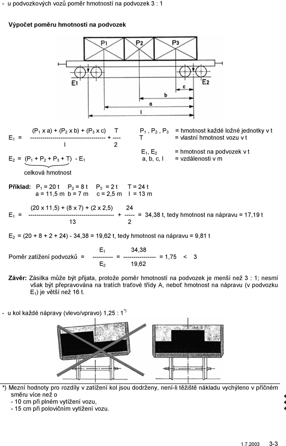 Příklad: P 1 = 20 t P 2 = 8 t P = 2 t T = 24 t a = 11,5 m b = 7 m c = 2,5 m l = 1 m E 1 = (20 x 11,5) + (8 x 7) + (2 x 2,5) 24 ------------------------------------------ + ----- = 4,8 t, tedy