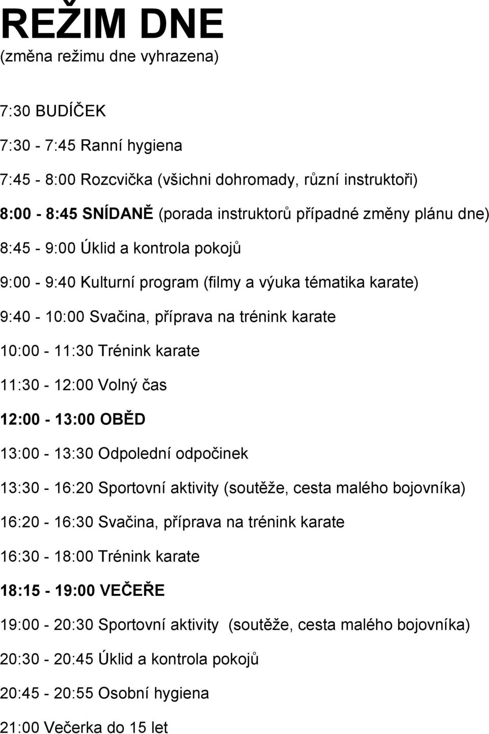 11:30-12:00 Volný čas 12:00-13:00 OBĚD 13:00-13:30 Odpolední odpočinek 13:30-16:20 Sportovní aktivity (soutěže, cesta malého bojovníka) 16:20-16:30 Svačina, příprava na trénink karate