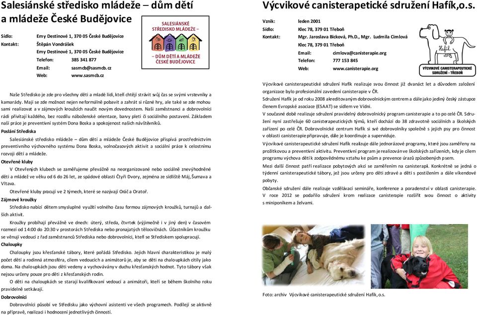 Mají se zde možnost nejen neformálně pobavit a zahrát si různé hry, ale také se zde mohou sami realizovat a v zájmových kroužcích naučit novým dovednostem.