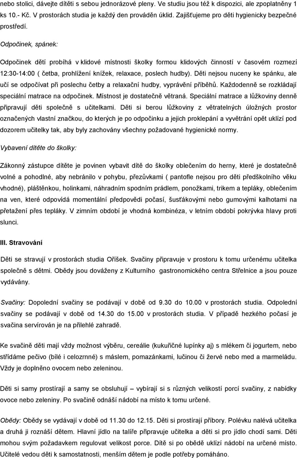 Odpočinek, spánek: Odpočinek dětí probíhá v klidové místnosti školky formou klidových činností v časovém rozmezí 12:30-14:00 ( četba, prohlížení knížek, relaxace, poslech hudby).