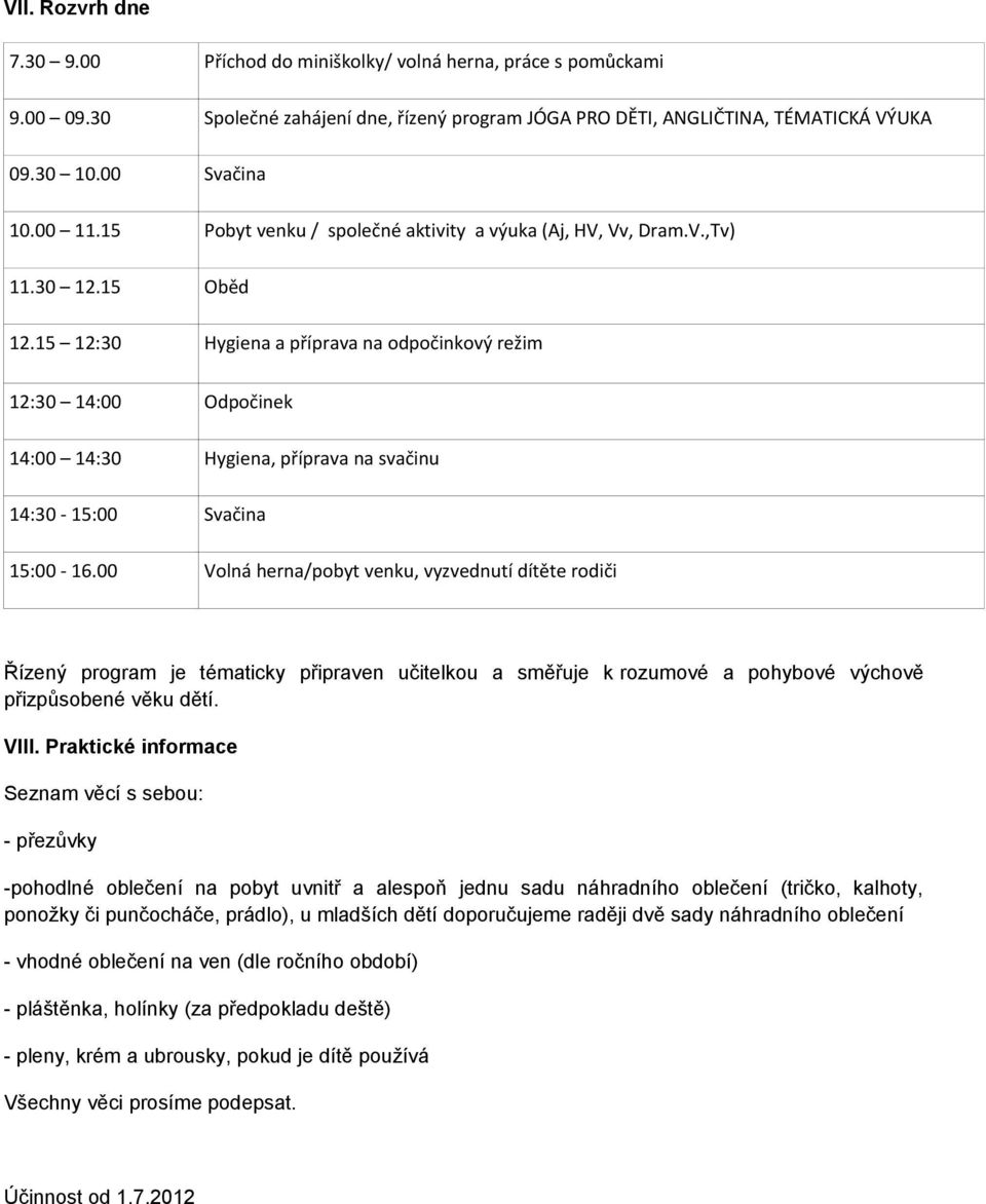 15 12:30 Hygiena a příprava na odpočinkový režim 12:30 14:00 Odpočinek 14:00 14:30 Hygiena, příprava na svačinu 14:30-15:00 Svačina 15:00-16.