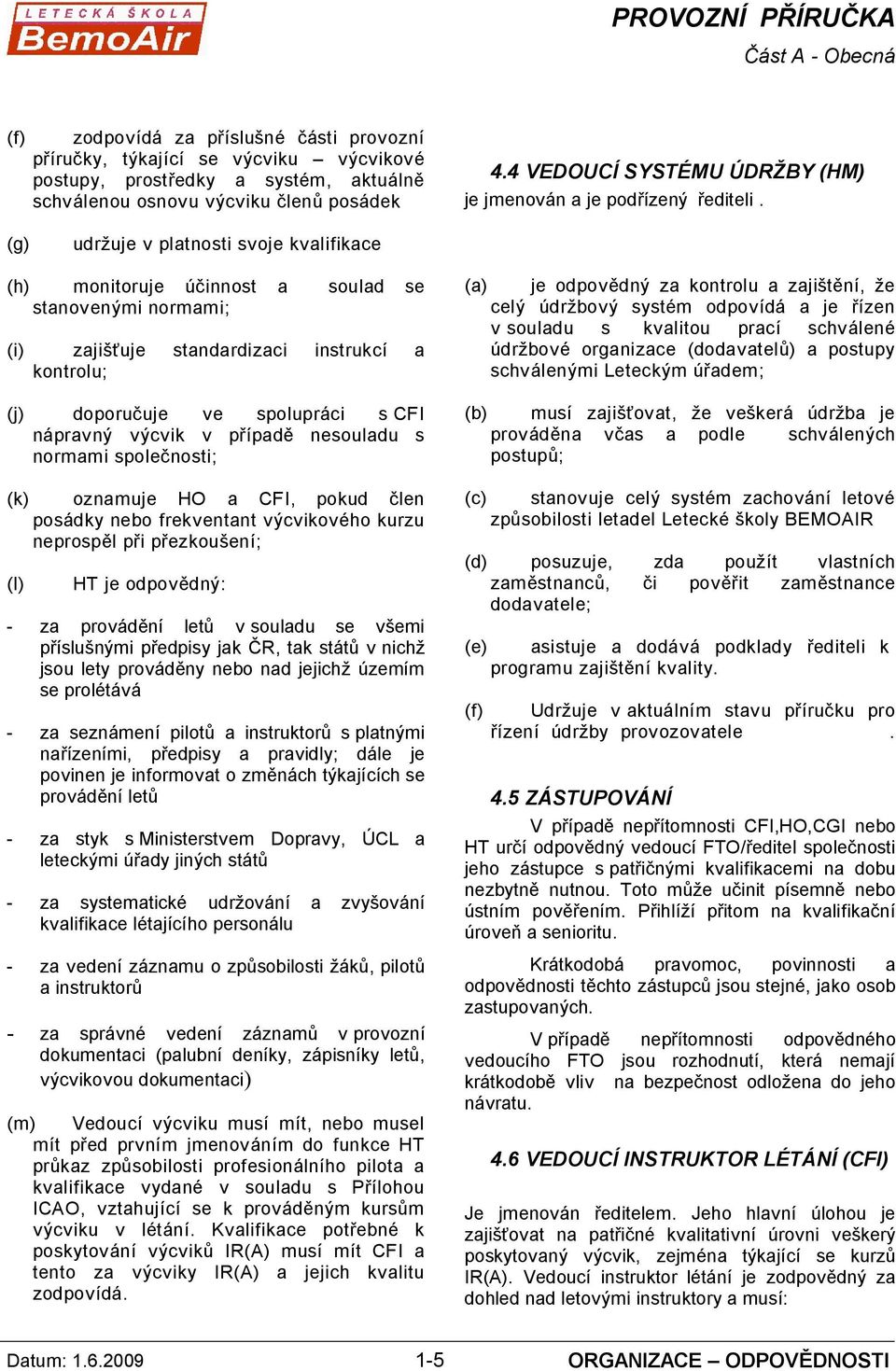 (g) udržuje v platnosti svoje kvalifikace (h) monitoruje účinnost a soulad se stanovenými normami; (i) zajišťuje standardizaci instrukcí a kontrolu; (j) doporučuje ve spolupráci s CFI nápravný výcvik