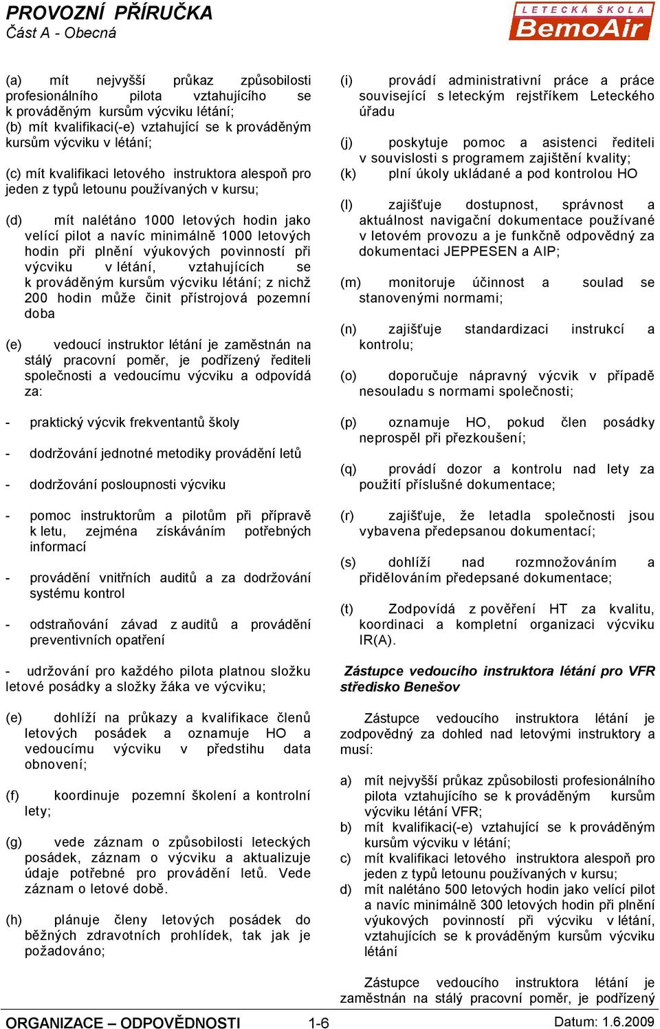 výukových povinností při výcviku v létání, vztahujících se k prováděným kursům výcviku létání; z nichž 200 hodin může činit přístrojová pozemní doba (e) vedoucí instruktor létání je zaměstnán na