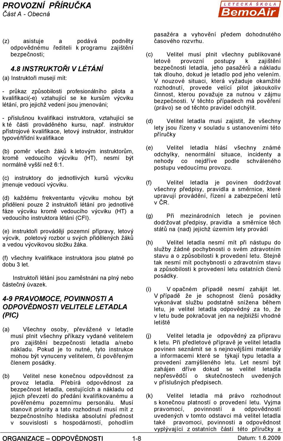 příslušnou kvalifikaci instruktora, vztahující se k té části prováděného kursu, např.