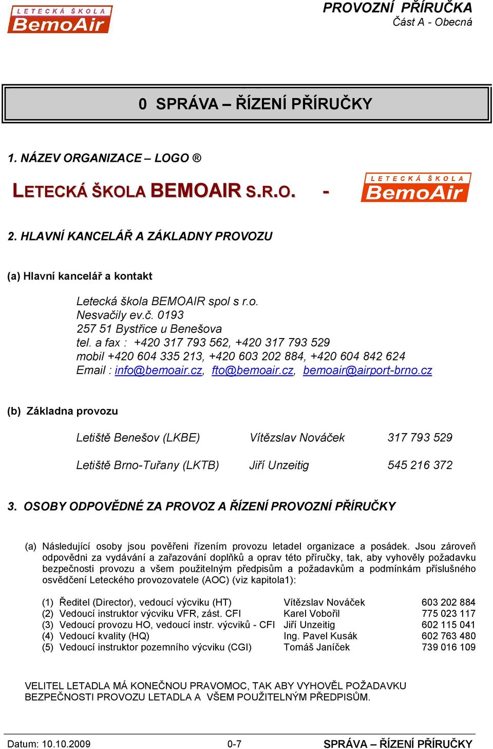 cz, bemoair@airport-brno.cz (b) Základna provozu Letiště Benešov (LKBE) Vítězslav Nováček 317 793 529 Letiště Brno-Tuřany (LKTB) Jiří Unzeitig 545 216 372 3.