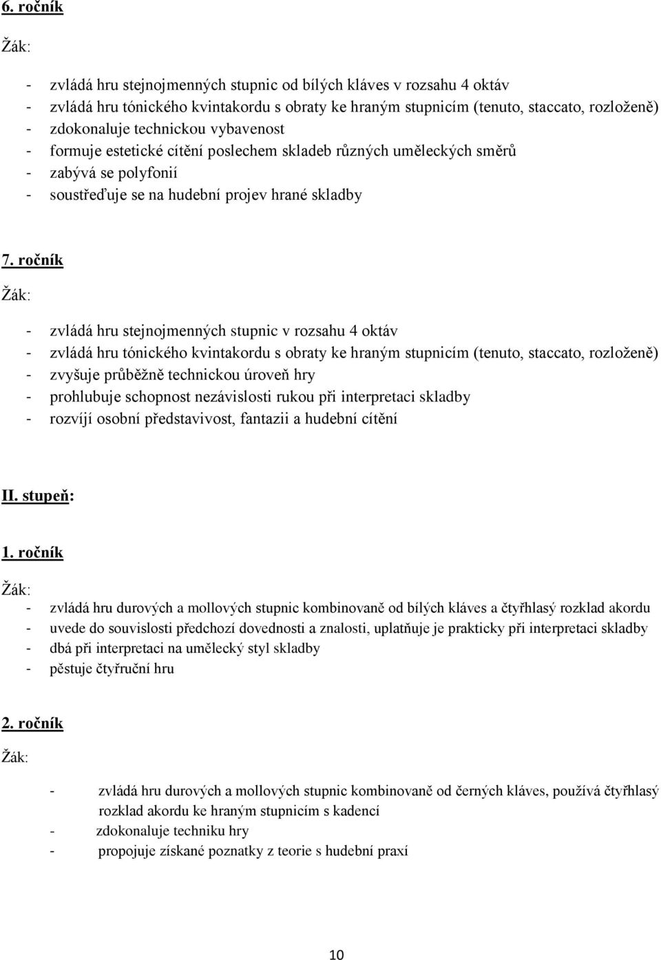 ročník - zvládá hru stejnojmenných stupnic v rozsahu 4 oktáv - zvládá hru tónického kvintakordu s obraty ke hraným stupnicím (tenuto, staccato, rozloženě) - zvyšuje průběžně technickou úroveň hry -