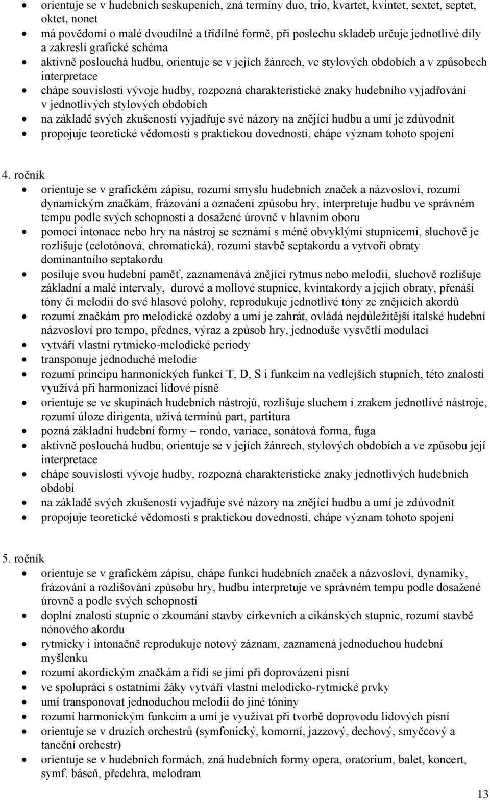 hudebního vyjadřování v jednotlivých stylových obdobích na základě svých zkušeností vyjadřuje své názory na znějící hudbu a umí je zdůvodnit propojuje teoretické vědomosti s praktickou dovedností,