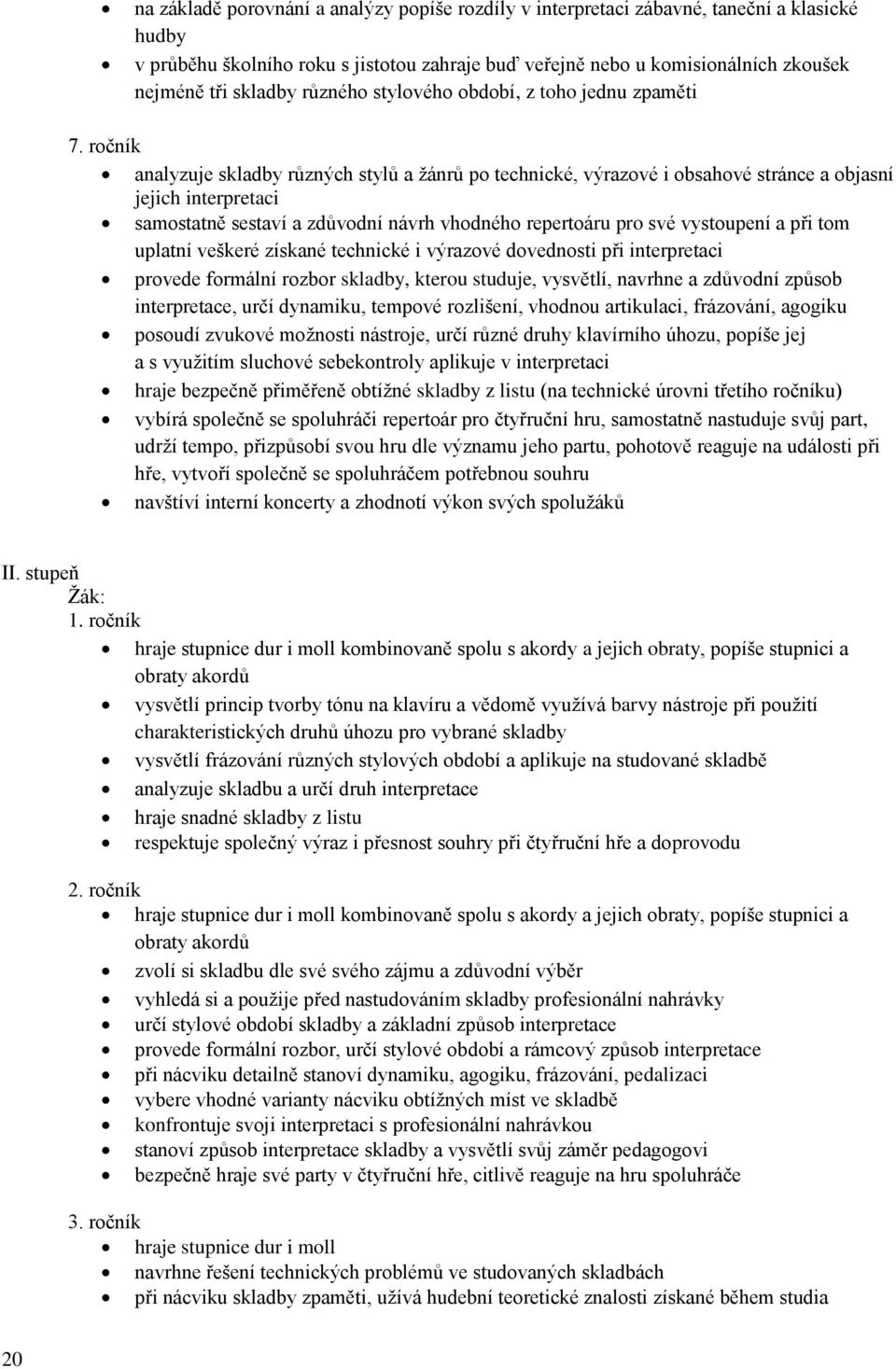 ročník analyzuje skladby různých stylů a žánrů po technické, výrazové i obsahové stránce a objasní jejich interpretaci samostatně sestaví a zdůvodní návrh vhodného repertoáru pro své vystoupení a při