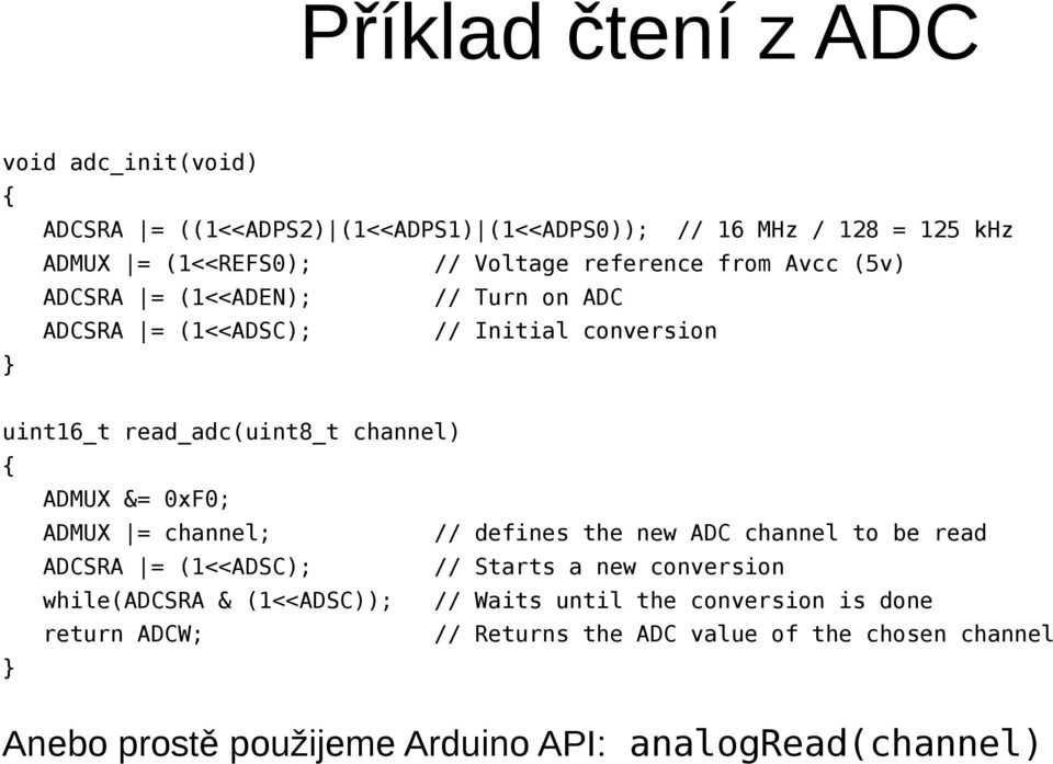 &= 0xF0; ADMUX = channel; // defines the new ADC channel to be read ADCSRA = (1<<ADSC); // Starts a new conversion while(adcsra & (1<<ADSC)); //