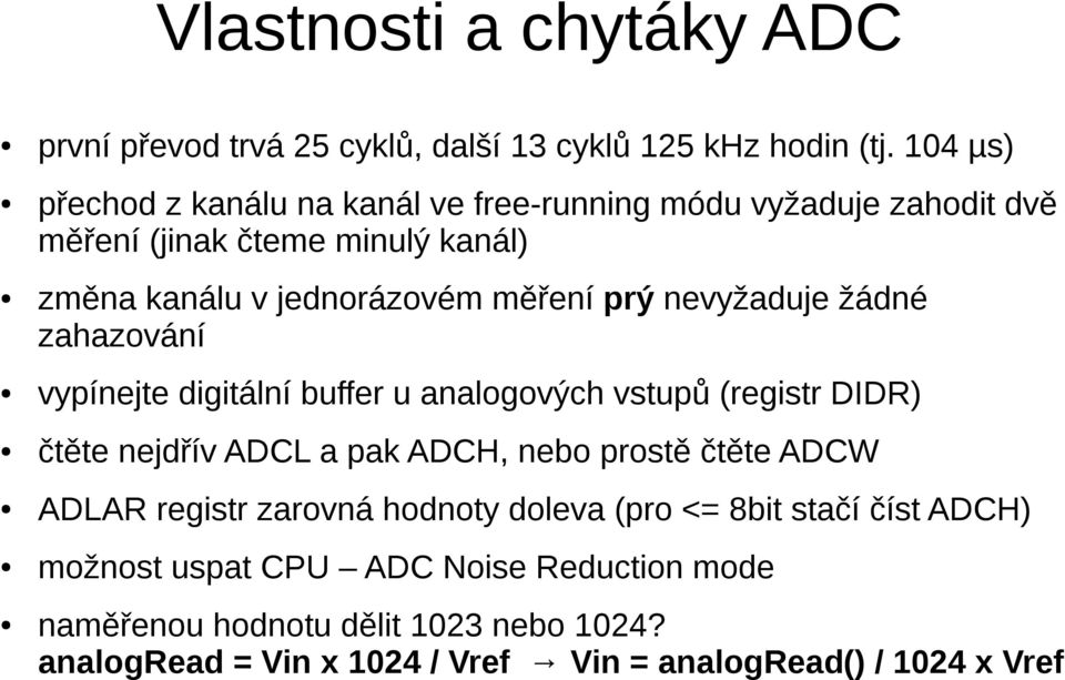 nevyžaduje žádné zahazování vypínejte digitální buffer u analogových vstupů (registr DIDR) čtěte nejdřív ADCL a pak ADCH, nebo prostě čtěte ADCW