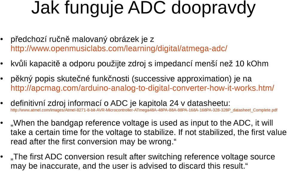 com/arduino-analog-to-digital-converter-how-it-works.htm/ definitivní zdroj informací o ADC je kapitola 24 v datasheetu: http://www.atmel.