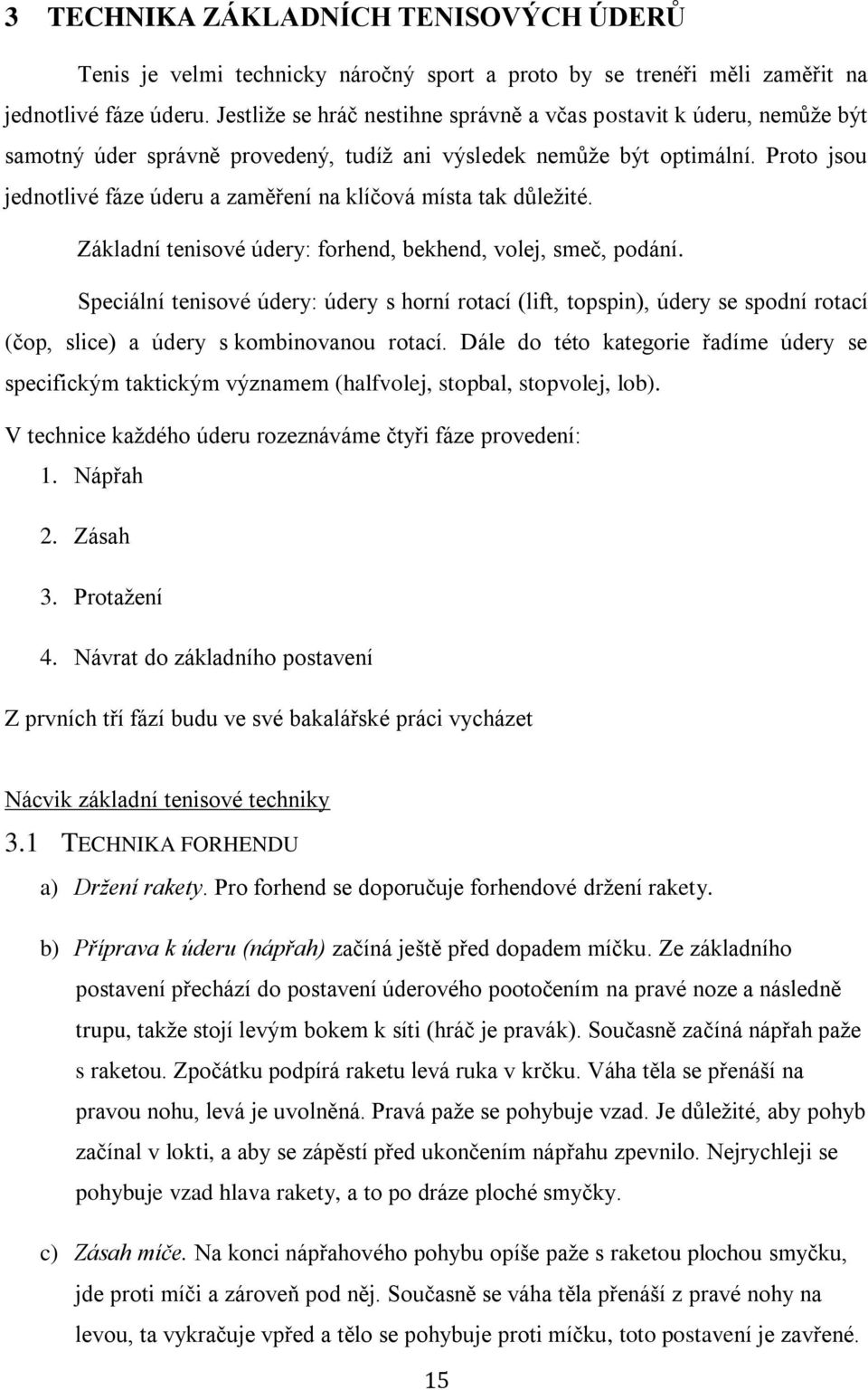 Proto jsou jednotlivé fáze úderu a zaměření na klíčová místa tak důležité. Základní tenisové údery: forhend, bekhend, volej, smeč, podání.