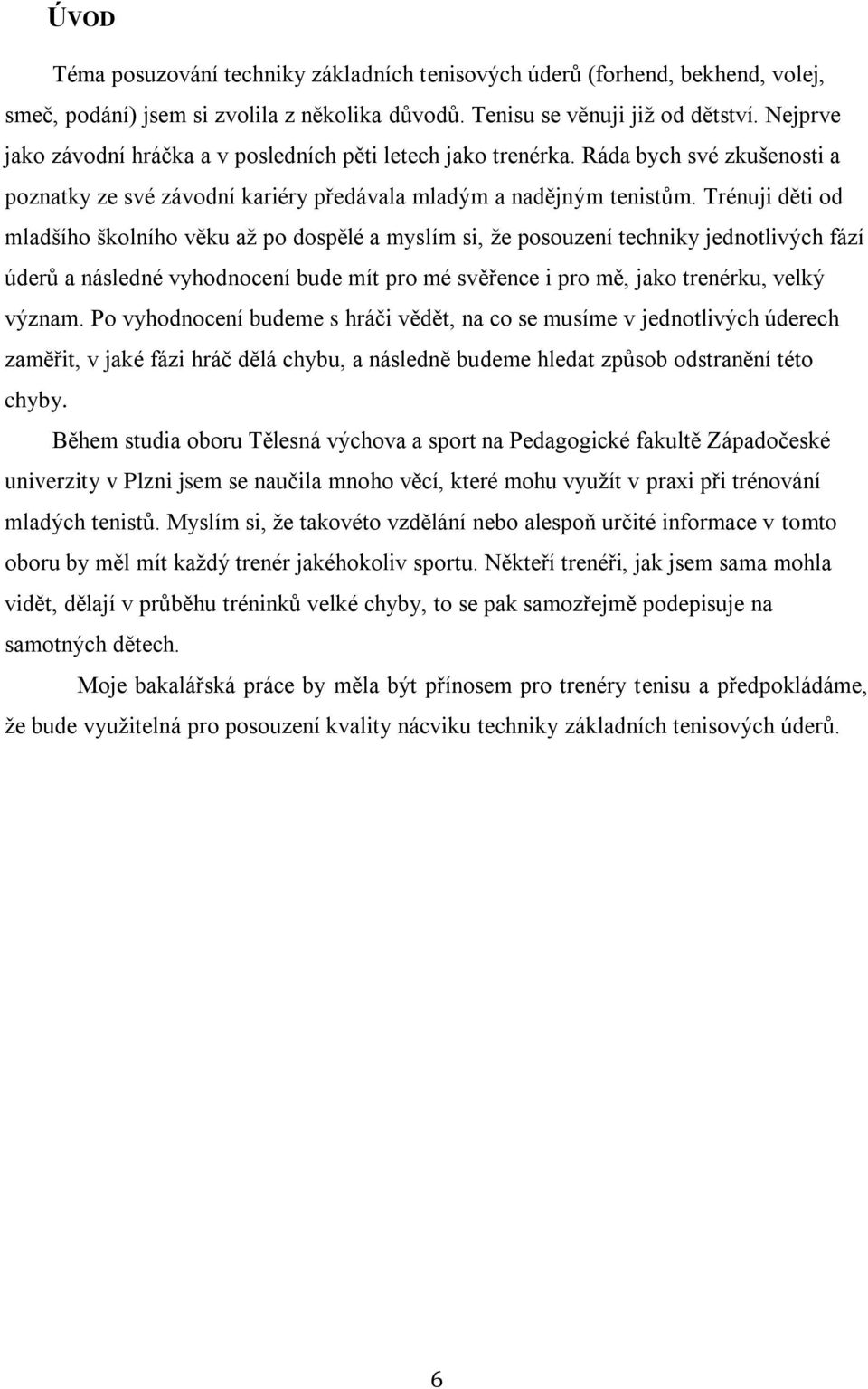 Trénuji děti od mladšího školního věku až po dospělé a myslím si, že posouzení techniky jednotlivých fází úderů a následné vyhodnocení bude mít pro mé svěřence i pro mě, jako trenérku, velký význam.