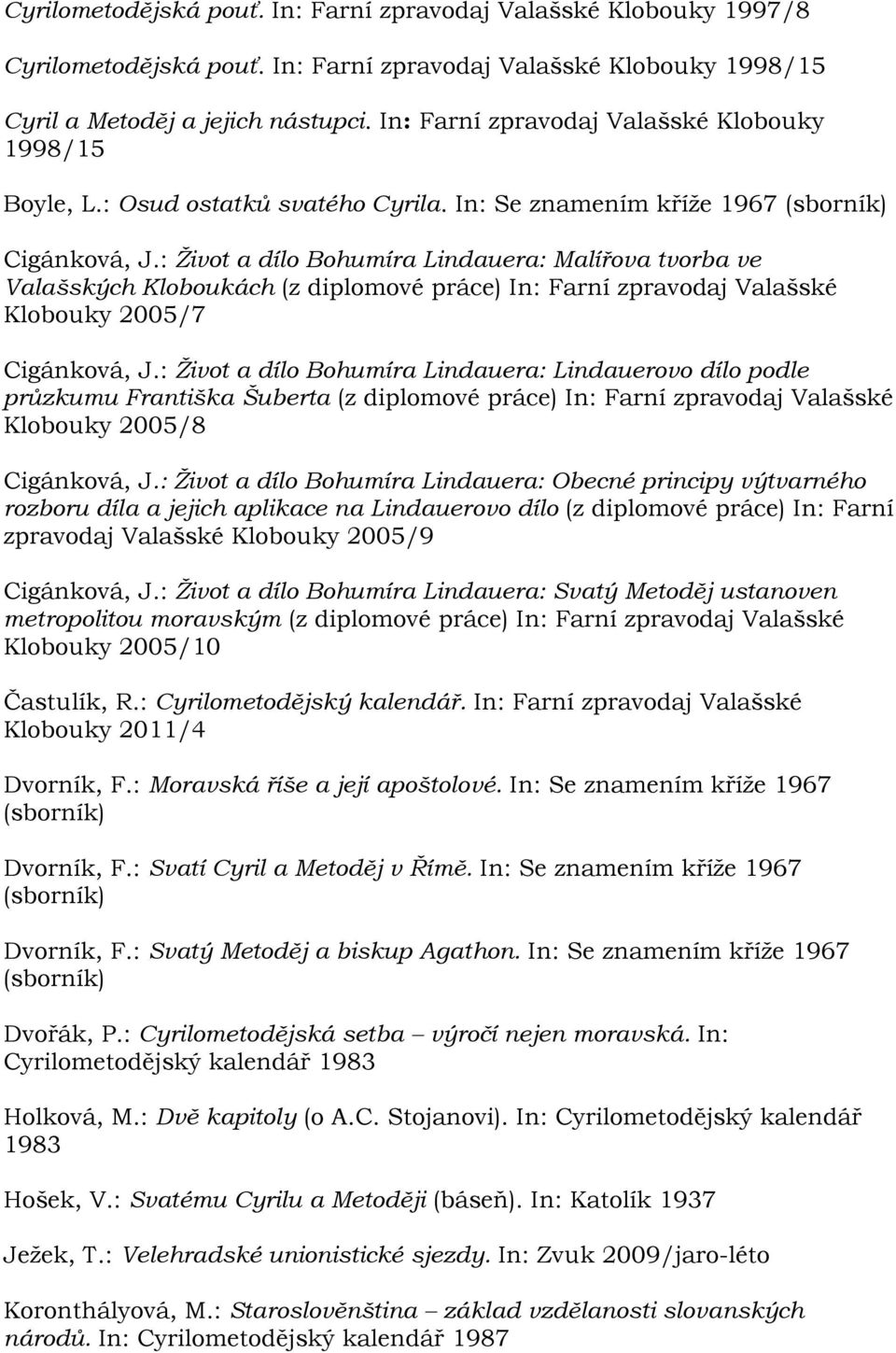 : Ţivot a dílo Bohumíra Lindauera: Malířova tvorba ve Valašských Kloboukách (z diplomové práce) In: Farní zpravodaj Valašské Klobouky 2005/7 Cigánková, J.